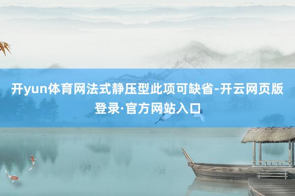 开yun体育网法式静压型此项可缺省-开云网页版登录·官方网站入口