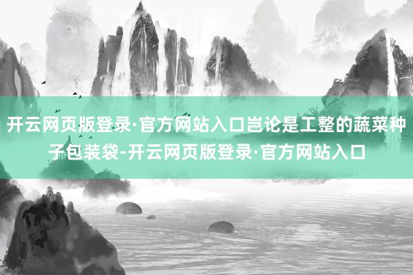 开云网页版登录·官方网站入口岂论是工整的蔬菜种子包装袋-开云网页版登录·官方网站入口
