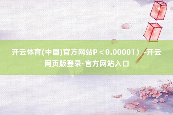 开云体育(中国)官方网站P＜0.00001）-开云网页版登录·官方网站入口